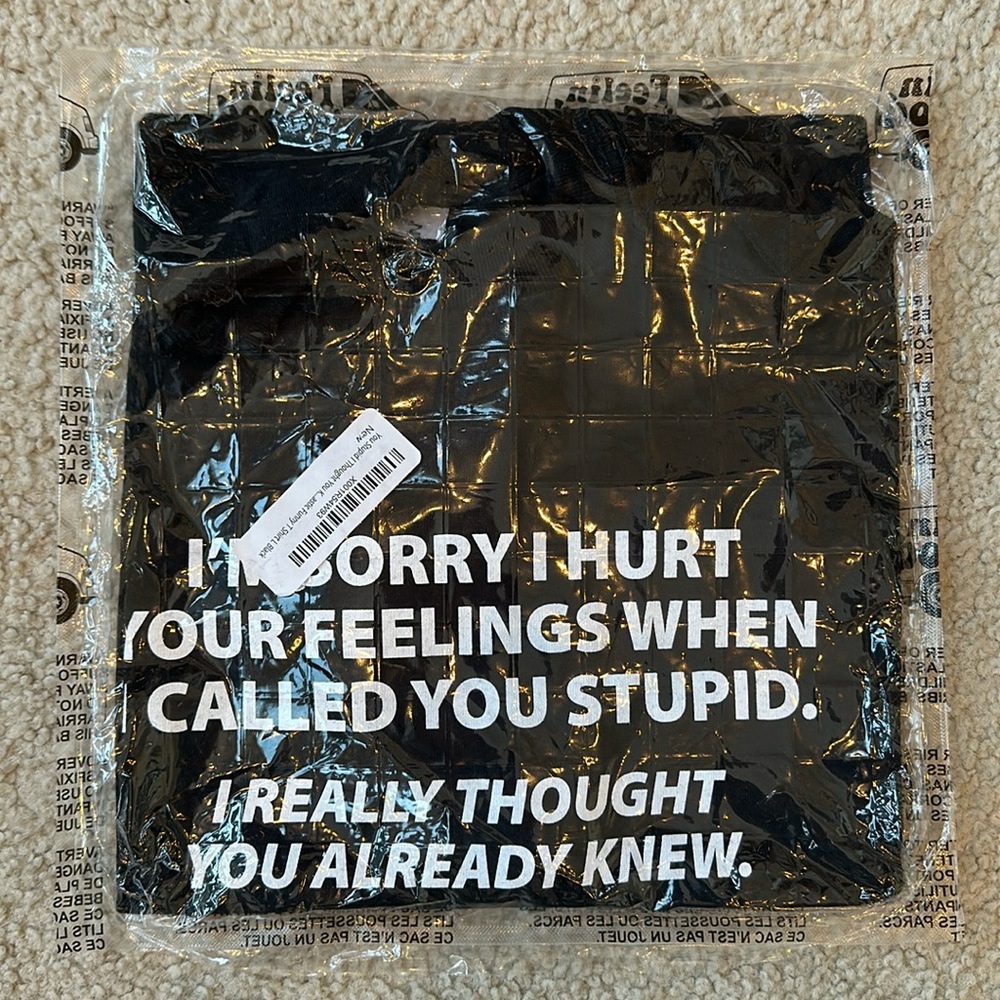 "I'm Sorry I Hurt Your Feelings When I Called You Stupid..." T-Shirt